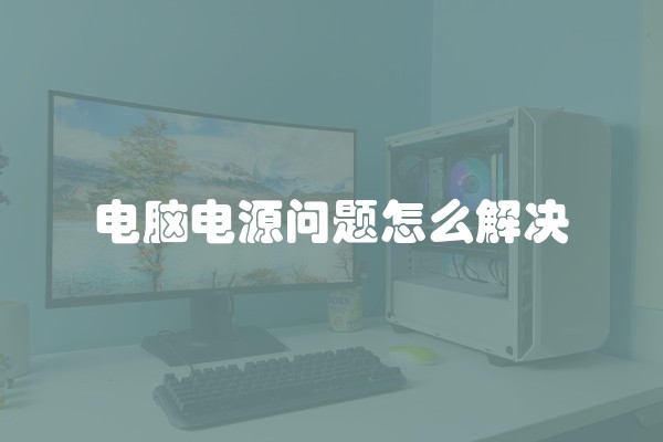 电脑电源问题怎么解决
