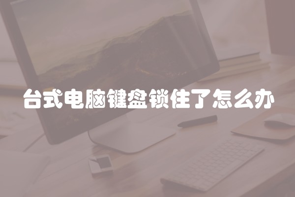 台式电脑键盘锁住了怎么办