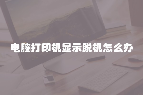 电脑打印机显示脱机怎么办