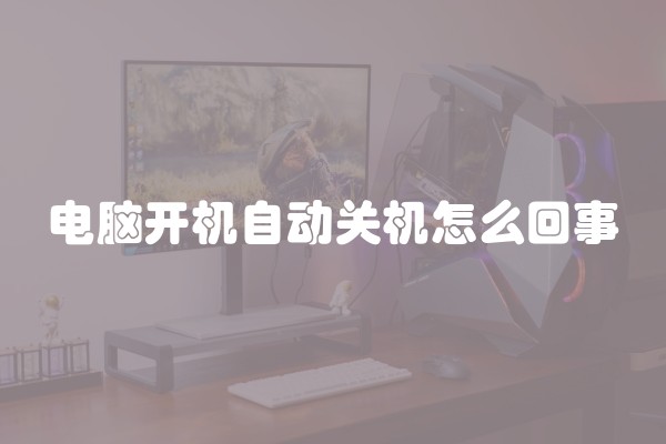 电脑开机自动关机怎么回事