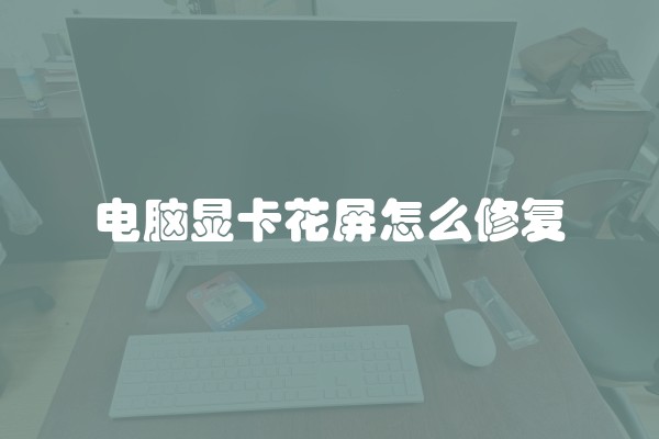 电脑显卡花屏怎么修复
