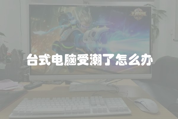 台式电脑受潮了怎么办