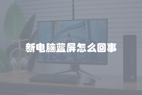 新电脑蓝屏怎么回事