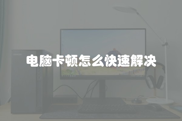 电脑卡顿怎么快速解决