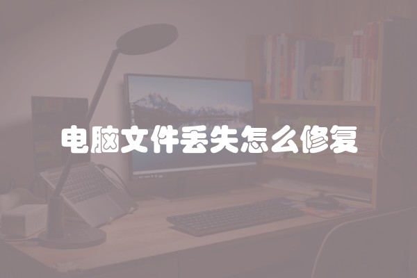 电脑文件丢失怎么修复