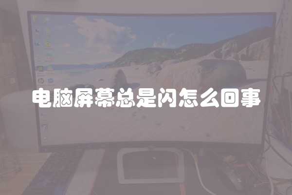 电脑屏幕总是闪怎么回事