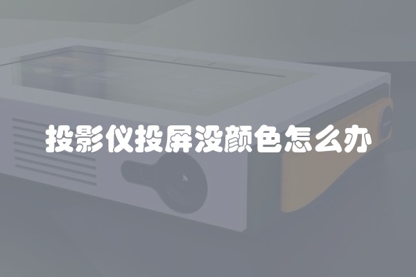 投影仪投屏没颜色怎么办
