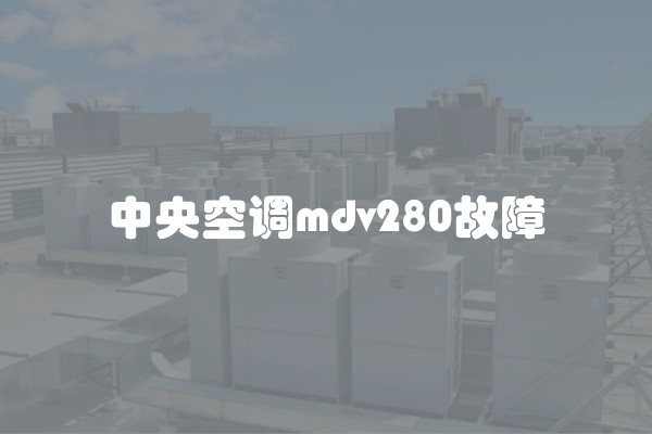 中央空调mdv280故障