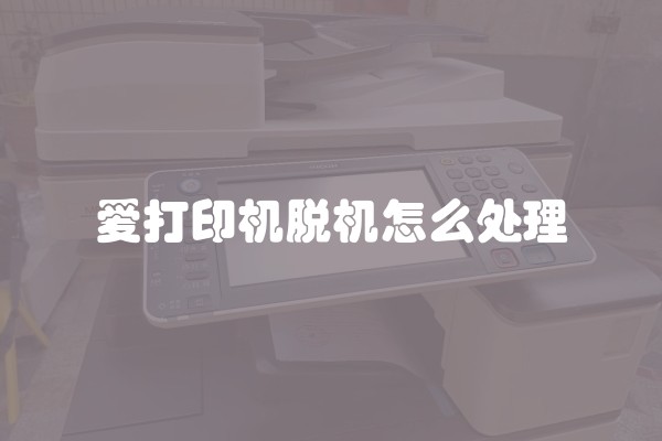 爱打印机脱机怎么处理