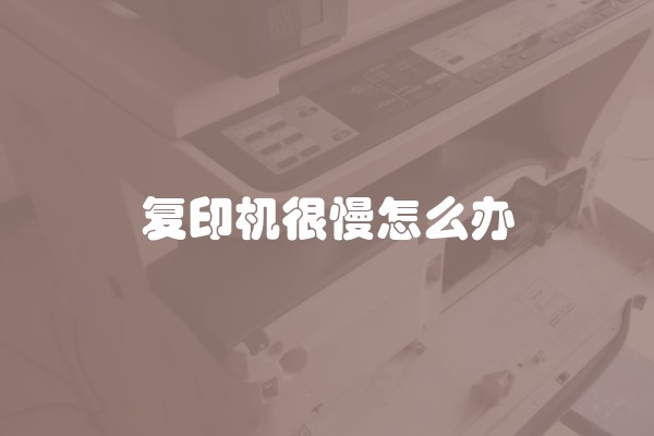 复印机很慢怎么办