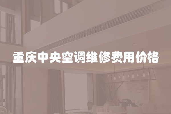 重庆中央空调维修费用价格