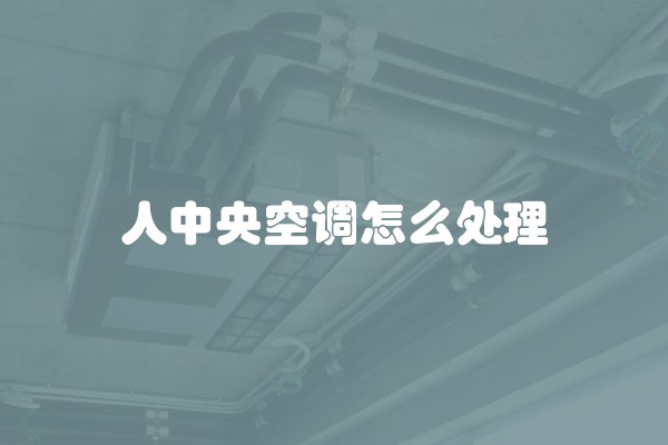 人中央空调怎么处理