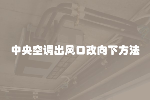 中央空调出风口改向下方法