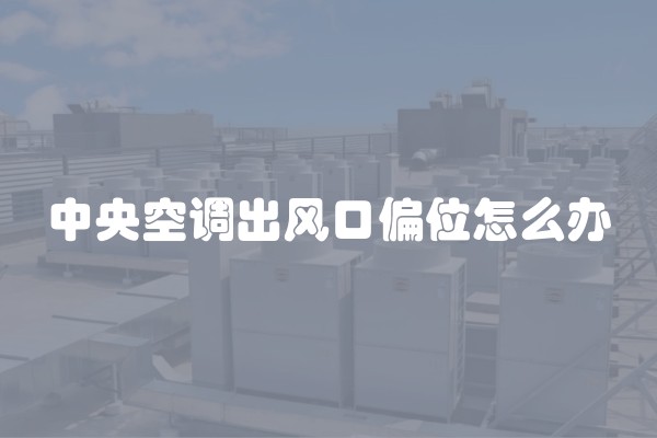 中央空调出风口偏位怎么办