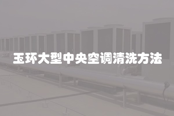 玉环大型中央空调清洗方法