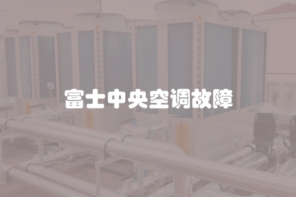 富士中央空调故障