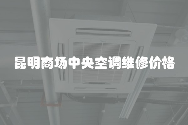 昆明商场中央空调维修价格