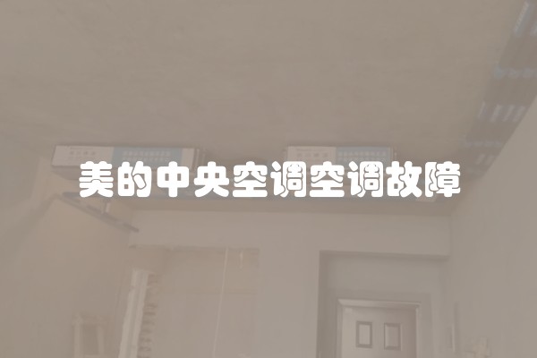 美的中央空调空调故障