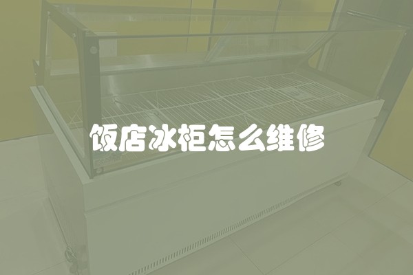 饭店冰柜怎么维修