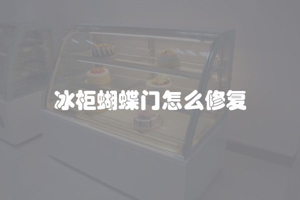 冰柜蝴蝶门怎么修复