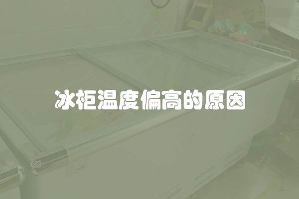 冰柜温度偏高的原因