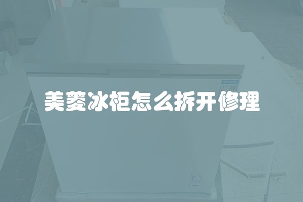 美菱冰柜怎么拆开修理