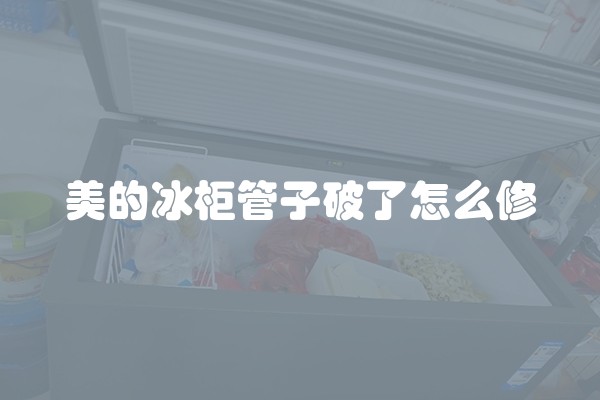 美的冰柜管子破了怎么修