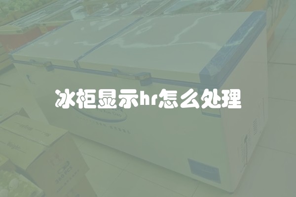 冰柜显示hr怎么处理