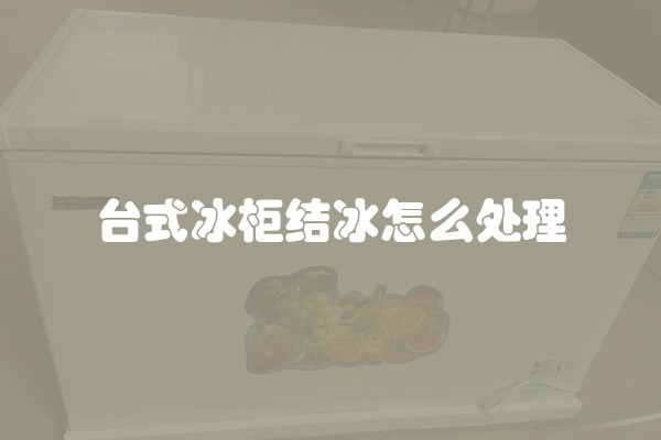 台式冰柜结冰怎么处理