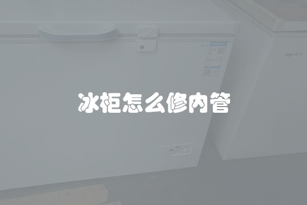 冰柜怎么修内管