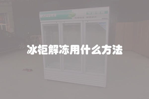 冰柜解冻用什么方法