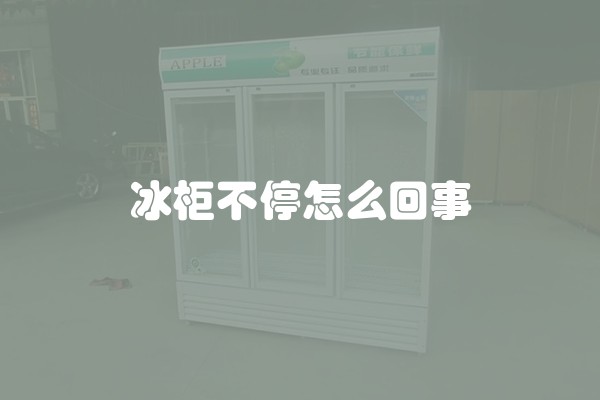 冰柜不停怎么回事