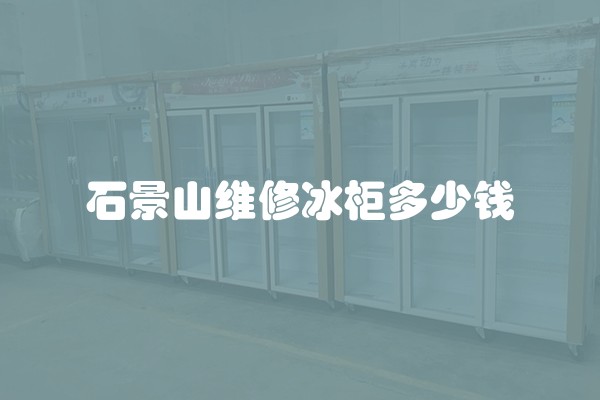 石景山维修冰柜多少钱