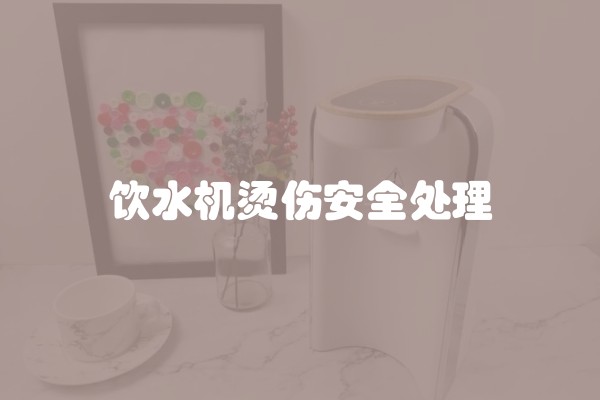 饮水机烫伤安全处理
