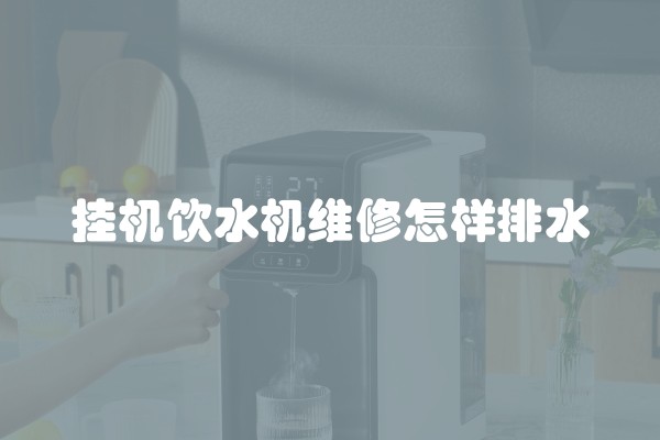 挂机饮水机维修怎样排水