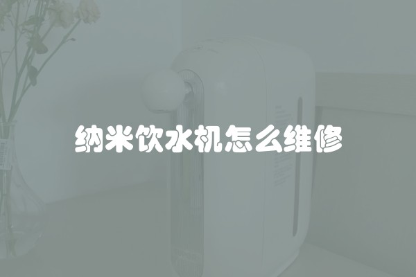 纳米饮水机怎么维修