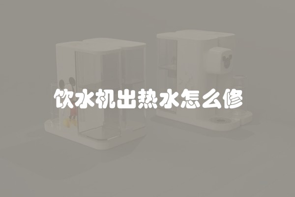 饮水机出热水怎么修