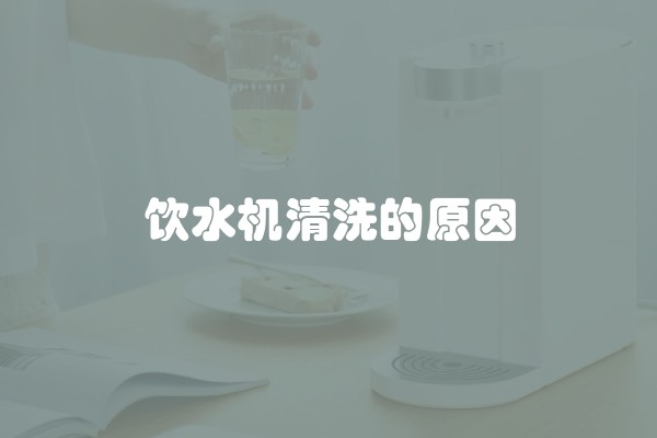 饮水机清洗的原因