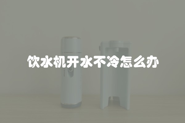 饮水机开水不冷怎么办