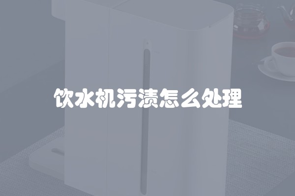 饮水机污渍怎么处理