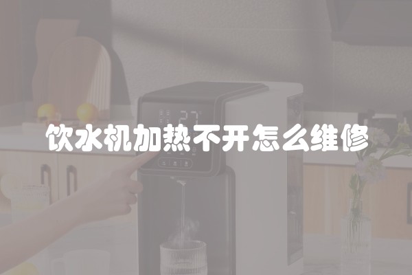 饮水机加热不开怎么维修