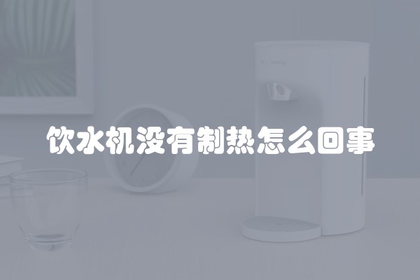 饮水机没有制热怎么回事