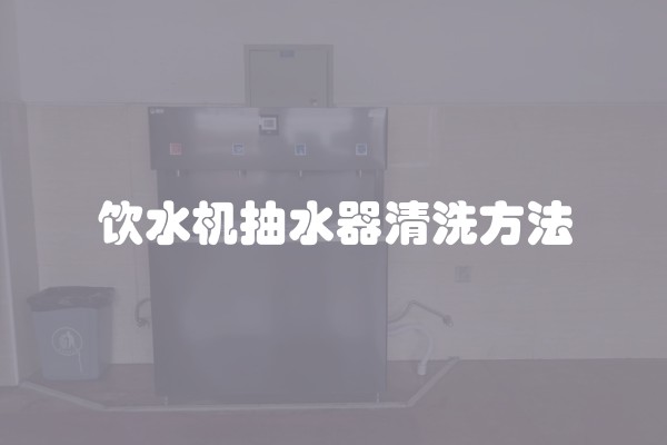 饮水机抽水器清洗方法