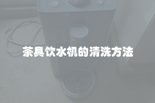 茶具饮水机的清洗方法