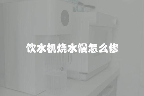 饮水机烧水慢怎么修