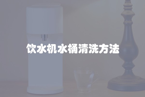 饮水机水桶清洗方法