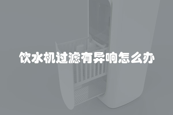 饮水机过滤有异响怎么办