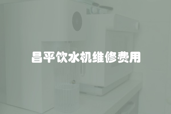 昌平饮水机维修费用
