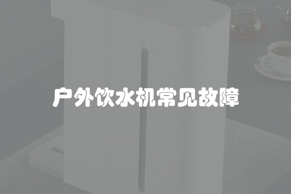 户外饮水机常见故障