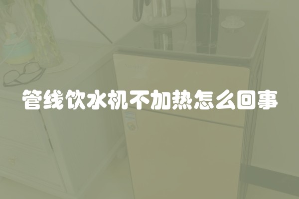 管线饮水机不加热怎么回事
